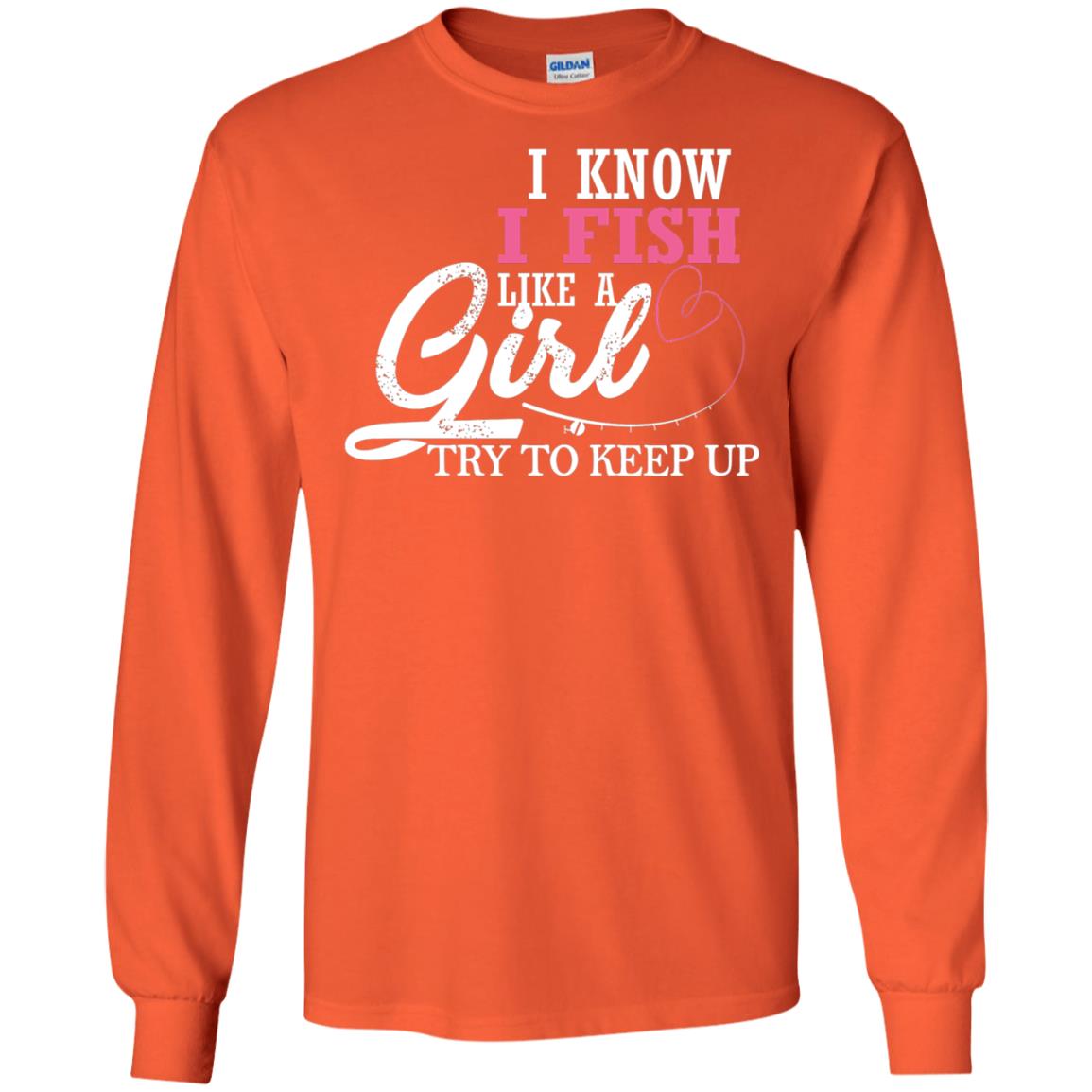 Fishing Shirt I Know I Fish Like A Girl Try To Keep Orange