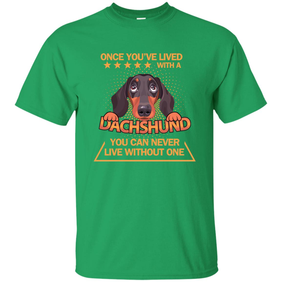 Once You've Lived With A Dachshund You Can Never Live Without One Shirt Irish Green