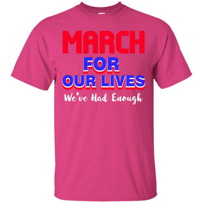 March For Our Lives We_ve Had Enough Gun Controls T-shirt Heliconia