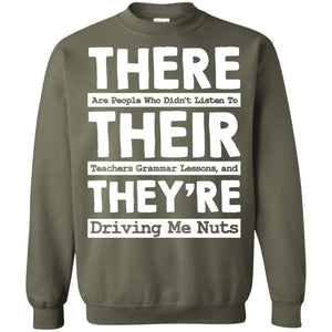 There Are People Who Didn't Listen To Their Teachers Grammar Lessons, And They're Driving Me Nuts TshirtG180 Gildan Crewneck Pullover Sweatshirt 8 oz.