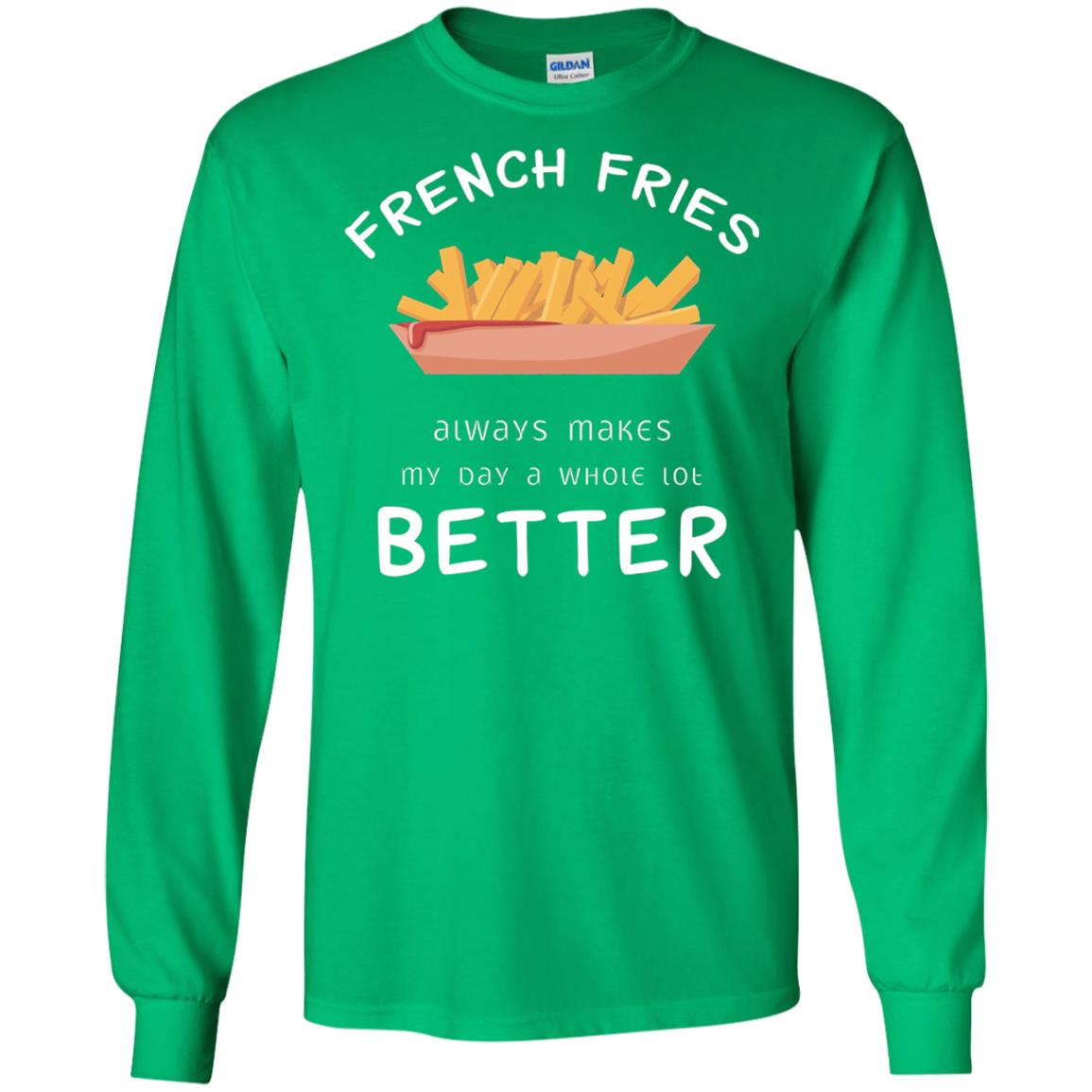 French Fries Always Makes My Day A Whole Lot Better T-shirt Irish Green
