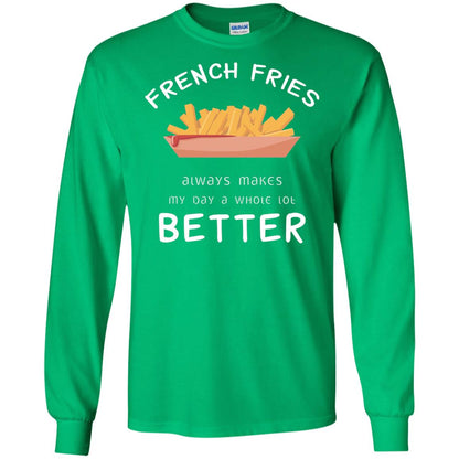 French Fries Always Makes My Day A Whole Lot Better T-shirt Irish Green
