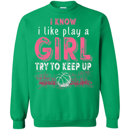 Basketball T-shirt I Know I Like Play A Girl Try To Keep Up Irish Green