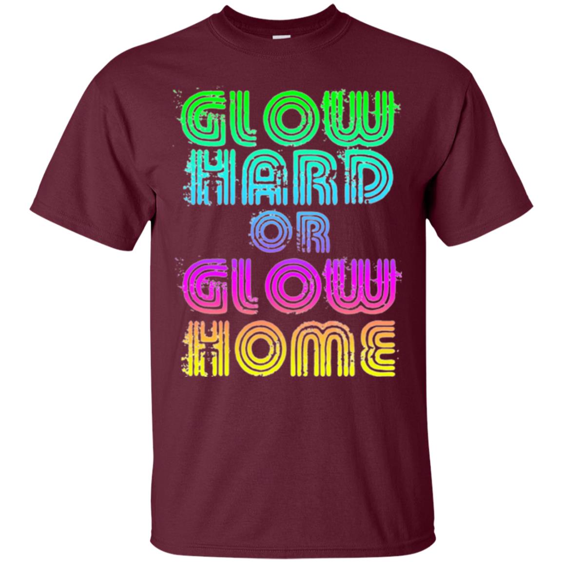 Glow Hard Or Glow Home T-shirt Maroon