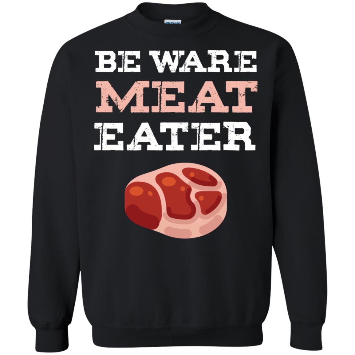Be Ware Meat Eater Shirt= G180 Gildan Crewneck Pullover Sweatshirt 8 oz. Black