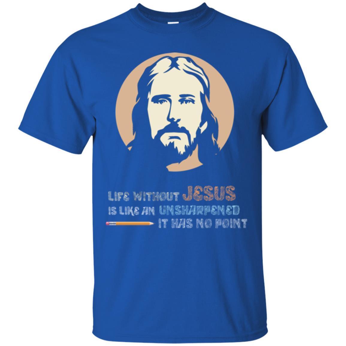 Christian T-shirt Life Without Jesus Is Like An Unsharpened Royal