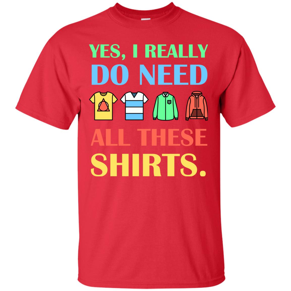 Yes I Really Do Need All These Shirts Red