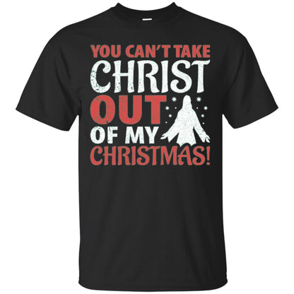 Christian T-shirt You Can_t Take Christ Out Of My Christmas Black