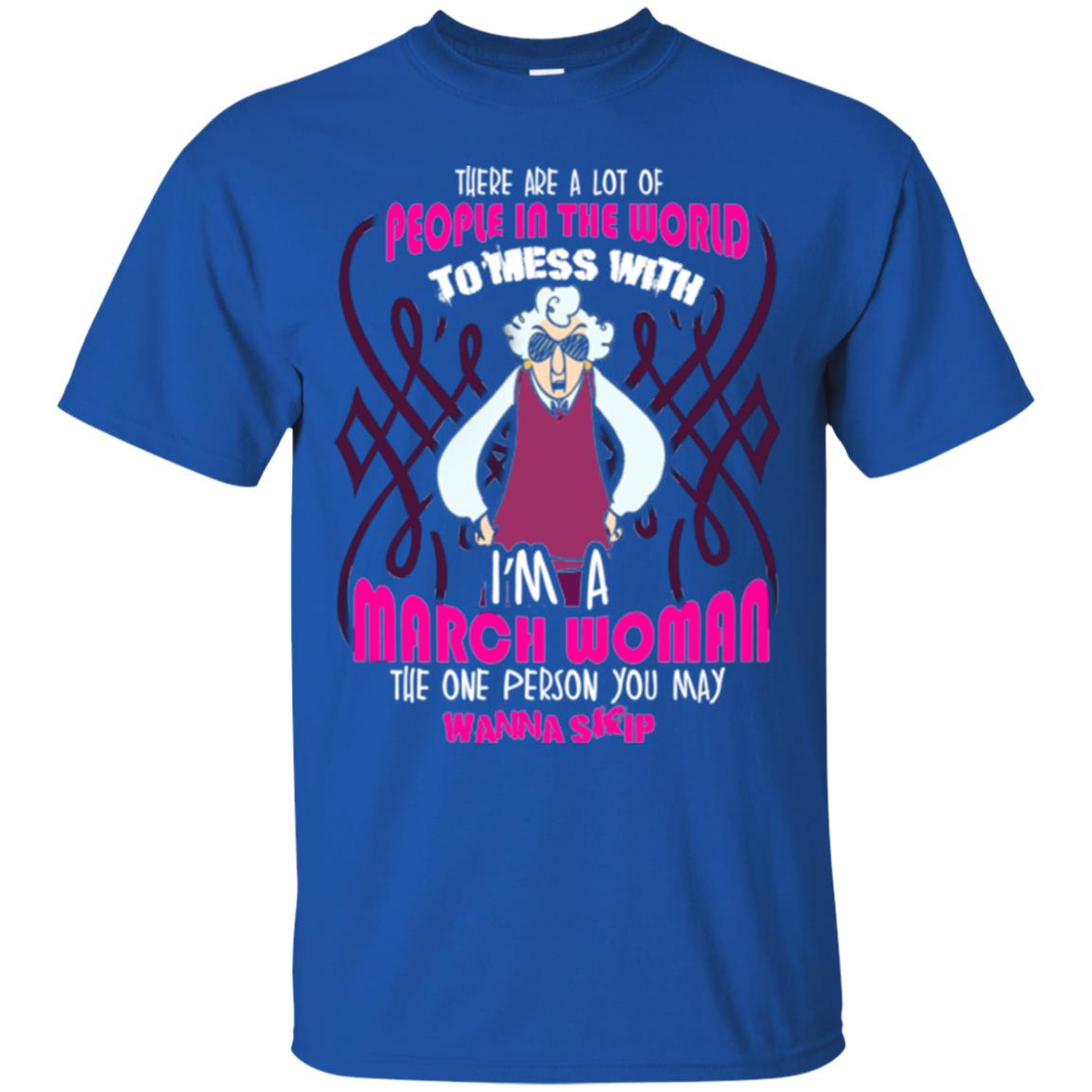 March Woman T-shirt There Are A Lot Of People In The World To Mess With Royal