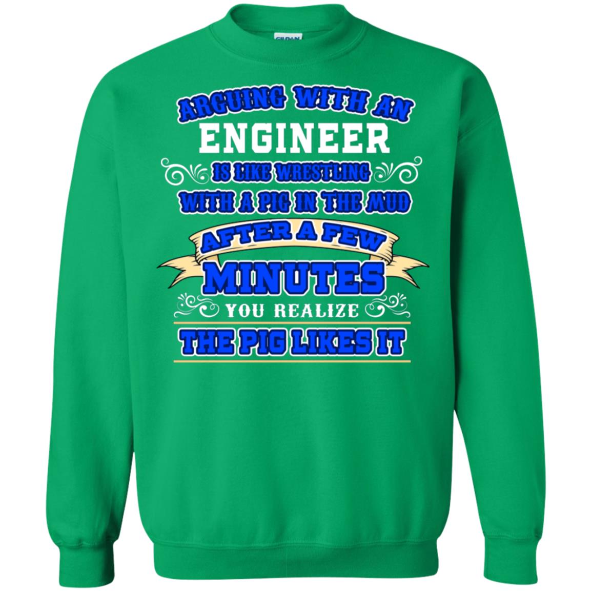 Arguing With An Engineer Is Like Westling With The Pig In The Mud After Ia Few Minute You Realize The Pig Likes It Irish Green
