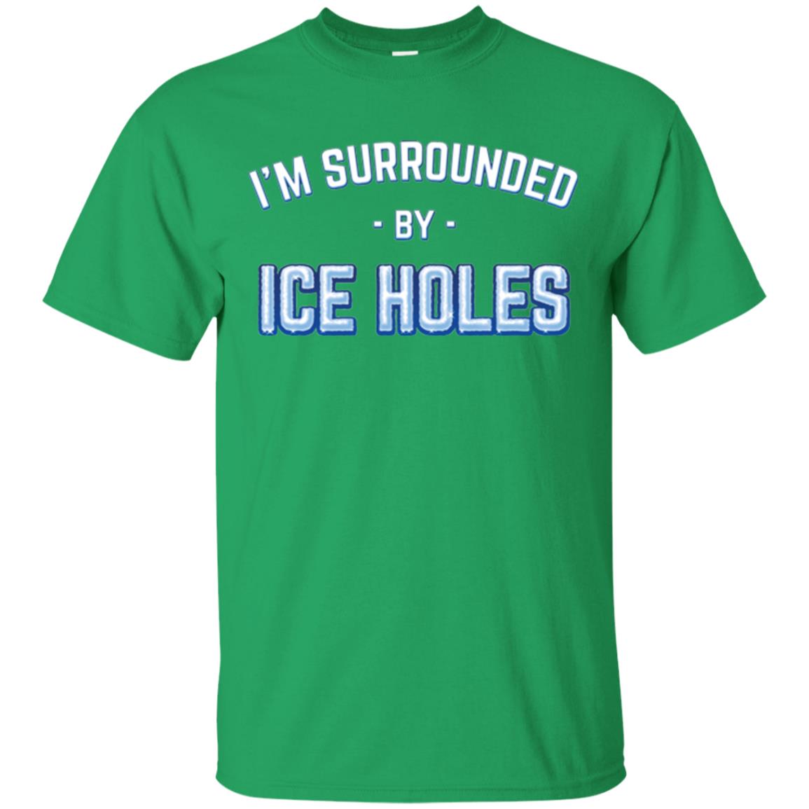 Funny Ice Fishing T-shirt I_m Surrounded By Ice Holes Irish Green