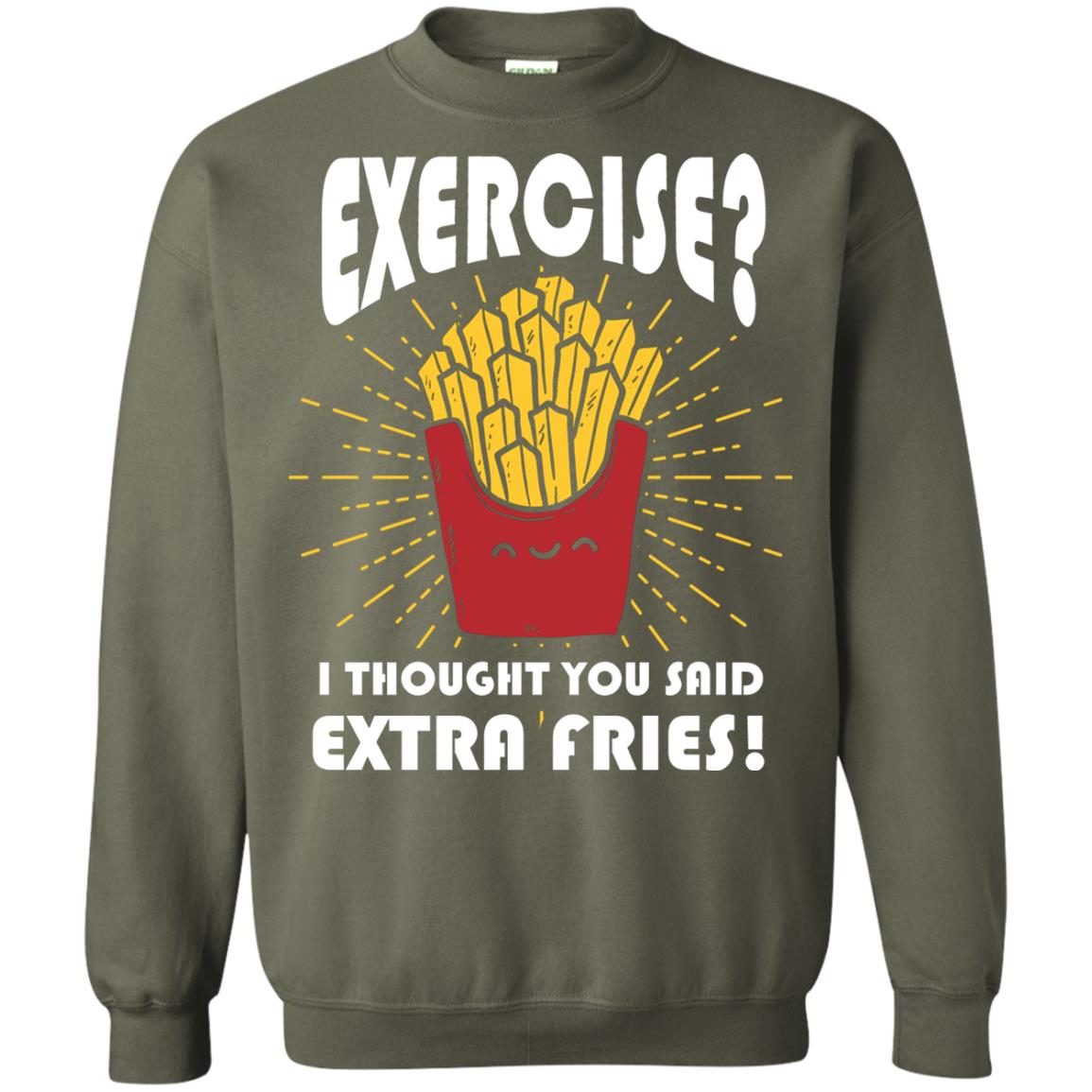 Exercise I Thought You Said Extra Fries Funny Fitness Gift Shirt For Personal Trainer Military Green