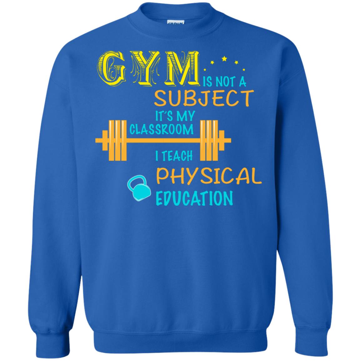 Gym Is Not A Subject It's My Classroom Teach Physical Edcucation Shirt Royal