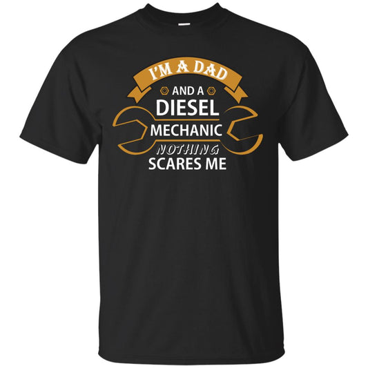 I_m A Dad And A Diesel Mechanic Nothing Scares Me Daddy T-shirt Black