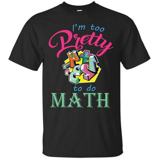 Math T-shirt For Girls I’m Too Pretty To Do Math Black