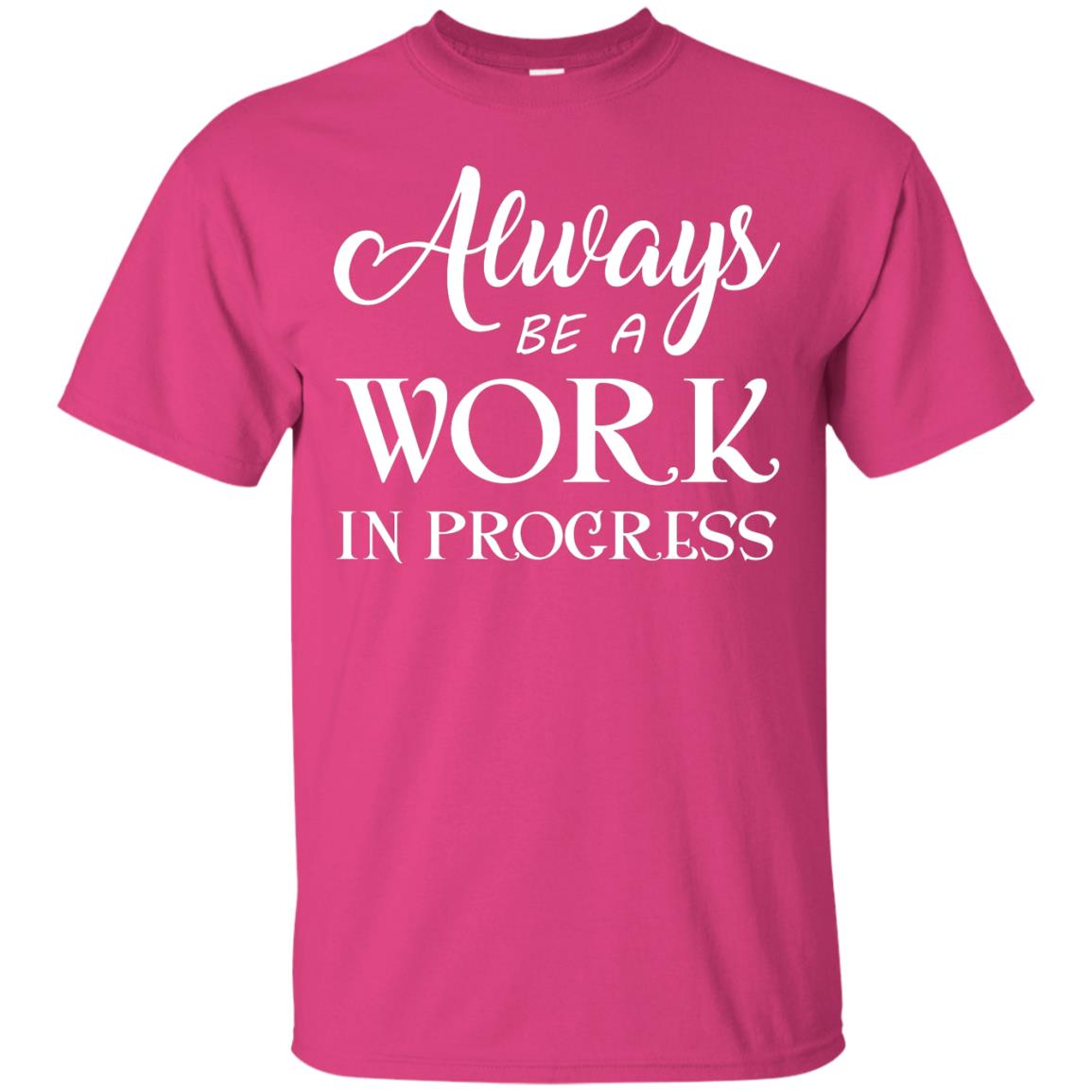 Always Be A Work In Progress Inspirational And Self Improvement Quote Shirts Heliconia