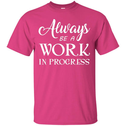 Always Be A Work In Progress Inspirational And Self Improvement Quote Shirts Heliconia