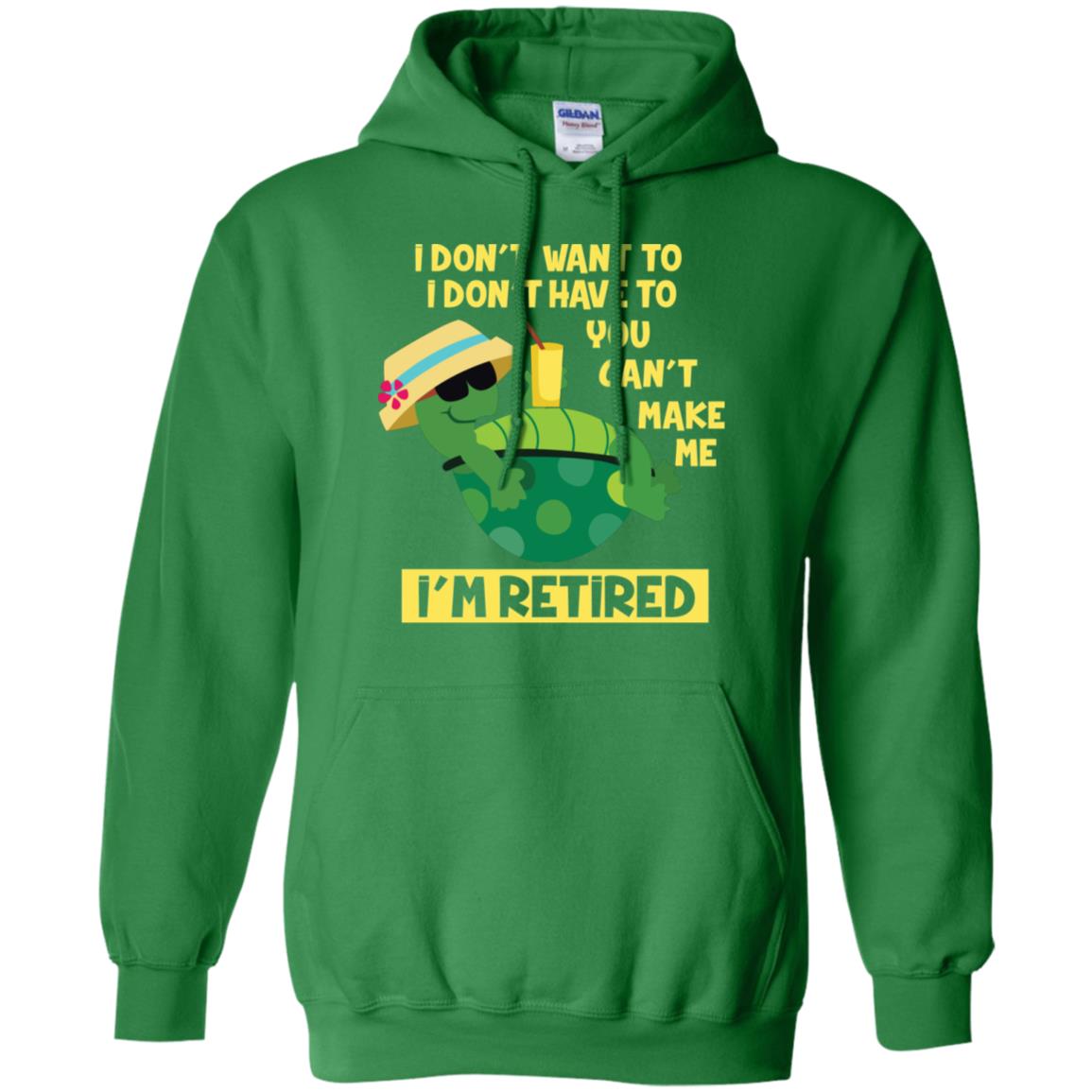 I Don't Want To I Don't Have To You Can't Make Me I'm Retired Shirt Irish Green
