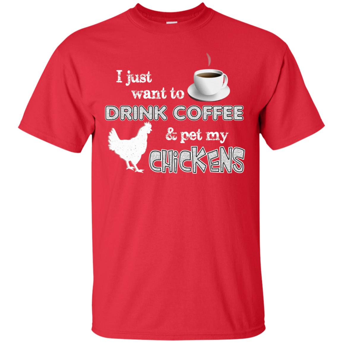 I Just Want To Drink Coffee And Pet My Chickens Coffee And Chicken Lover T-shirt Red