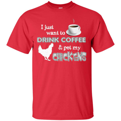 I Just Want To Drink Coffee And Pet My Chickens Coffee And Chicken Lover T-shirt Red