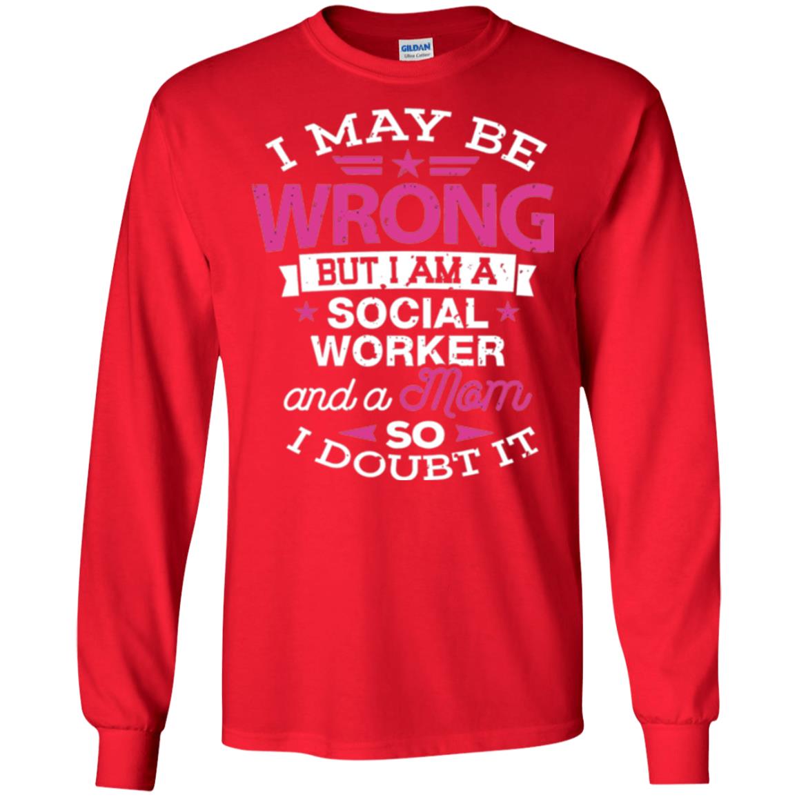Mom T-shirt I May Be Wrong But I Am A Social Worker Red