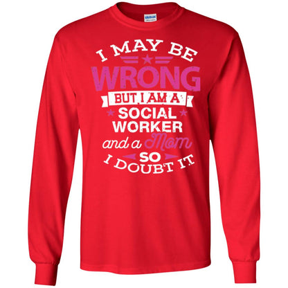 Mom T-shirt I May Be Wrong But I Am A Social Worker Red