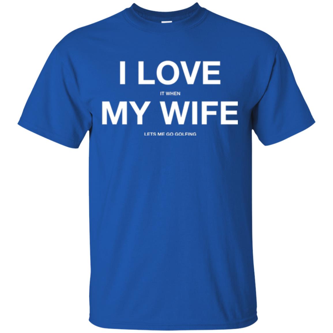 Gofl Lovers T-shirt I Love It When My Wife Lets Me Go Gofling Royal