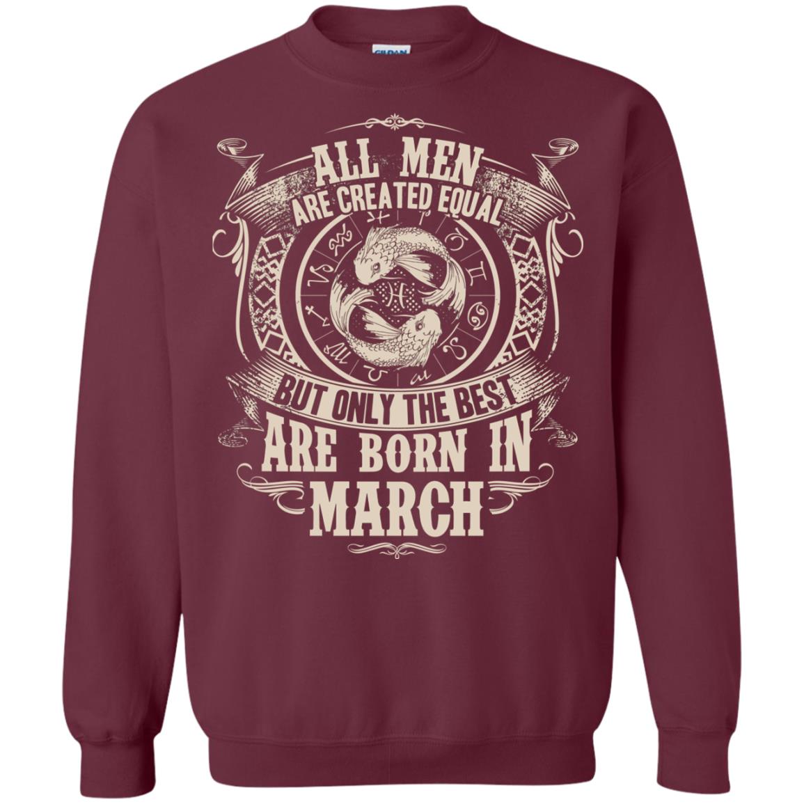 All Men Are Created Equal, But Only The Best Are Born In March T-shirt Maroon