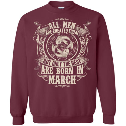 All Men Are Created Equal, But Only The Best Are Born In March T-shirt Maroon
