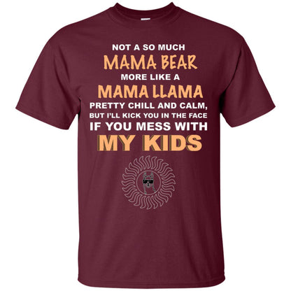 Mama Bear More Like Mama Llama Pretty Chill And Calm But I'll Kicj You In The Face If You Mess With My Kids Maroon