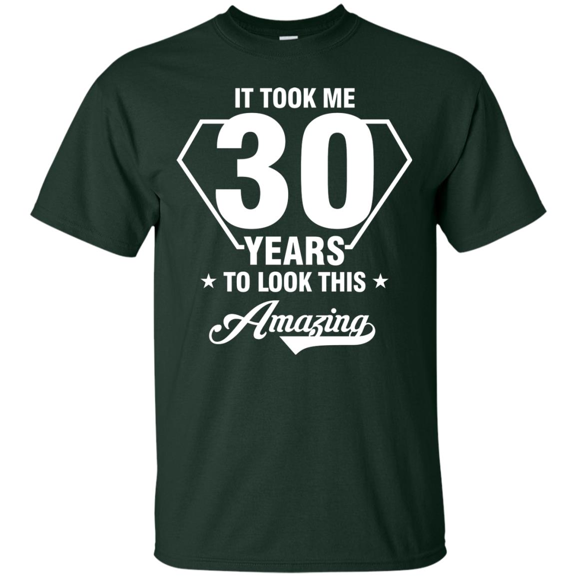 It Took Me 30 Years To Look This Amazing 30th Birthday Shirt Forest