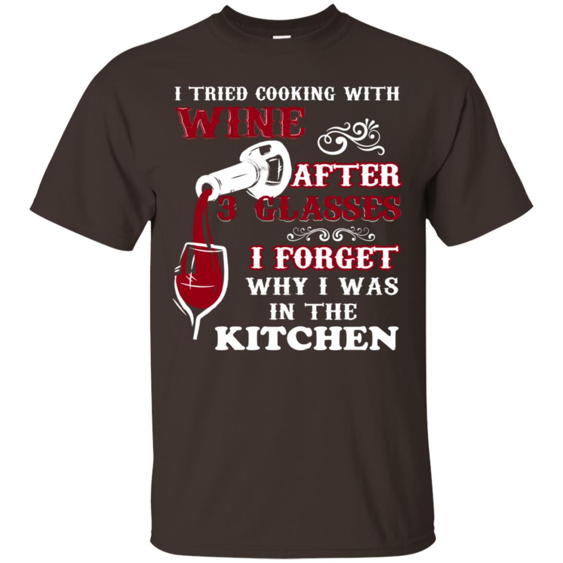 I Tried Cooking With Wine After 3 Glasses I Forget Why I Was In The Kitchen Shirt Dark Chocolate
