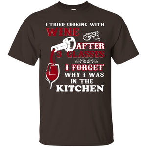I Tried Cooking With Wine After 3 Glasses I Forget Why I Was In The Kitchen ShirtG200 Gildan Ultra Cotton T-Shirt