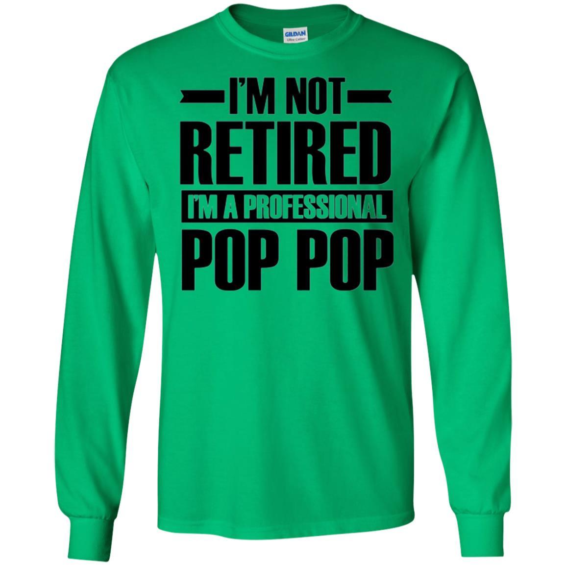 Daddy T-shirt I'm Not Retired I'm A Professional Pop Pop Irish Green