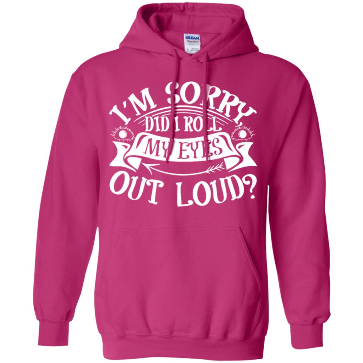 Im Sorry Did I Roll My Eyes Out Loud Shirt Heliconia