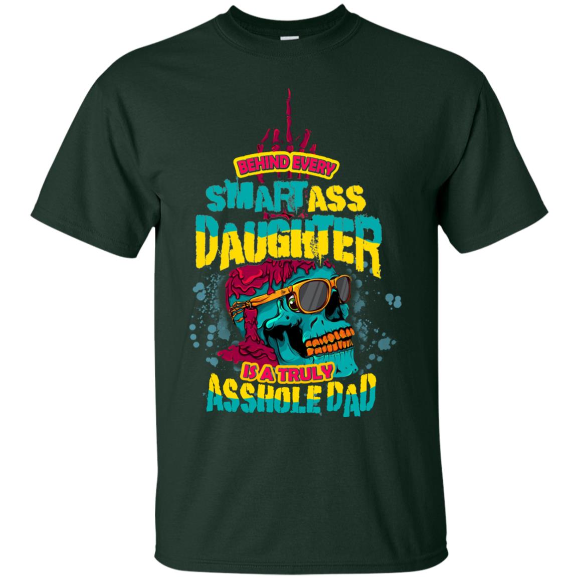 Behind Every Smartass Daughter Is A Truly Asshole Dad T-shirt Forest