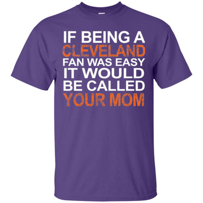 If Being A Cleveland Fan Was Easy It Would Be Called Your Mom T-shirt Purple