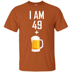 I Am 49 Plus 1 Beer 50th Birthday ShirtG200 Gildan Ultra Cotton T-Shirt