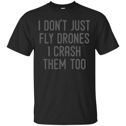 I Don't Just Fly Drones I Crash Them Too T-shirt Black