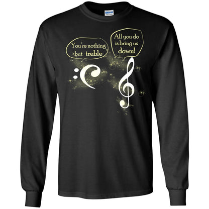 Music Lover T-shirt You're Nothing But Treble All You Do Is Bring It Down Black