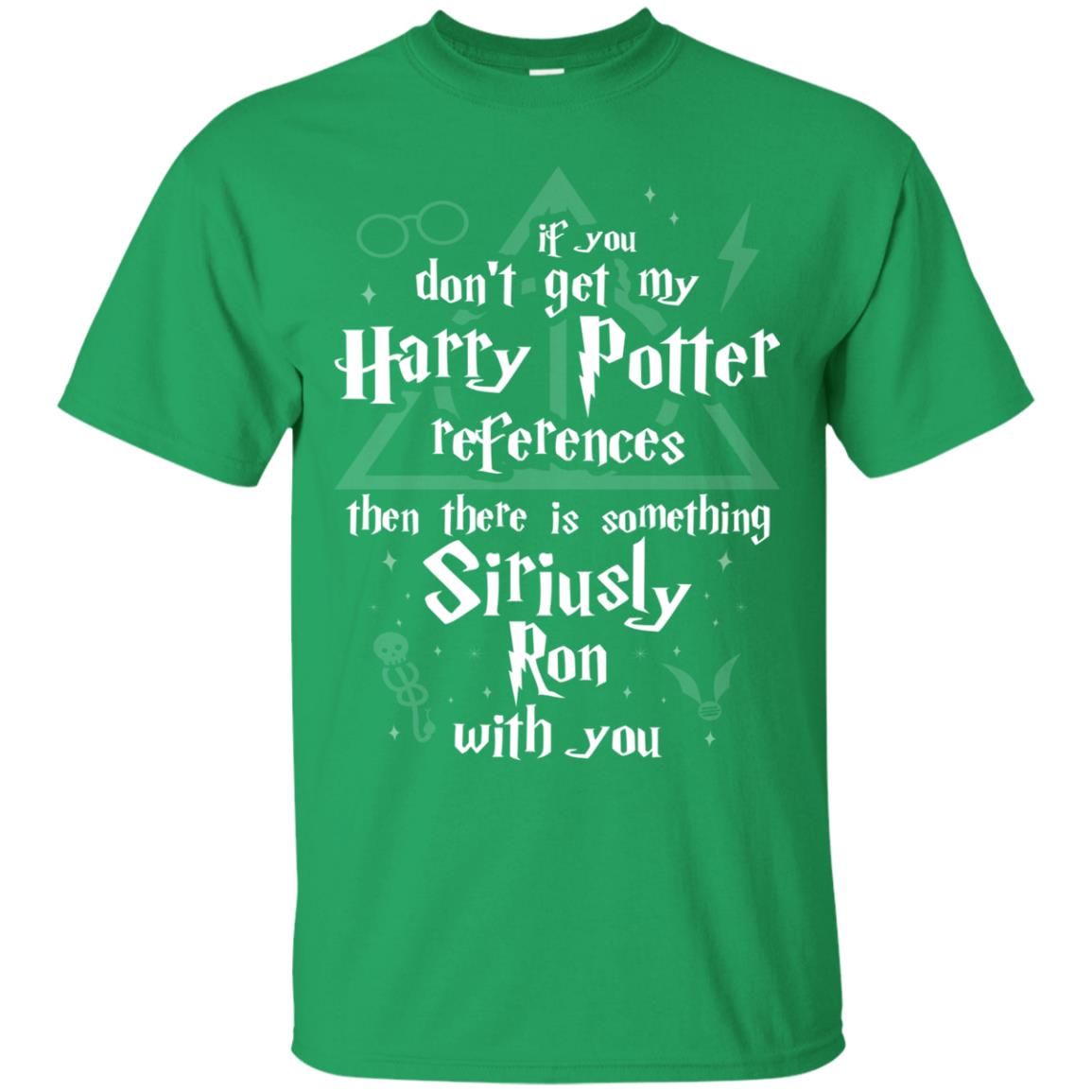 If You Don_t Get My Harry Potter References Then There Is Something Siriusly Ron With You Harry Potter Fan T-shirt Irish Green