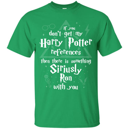 If You Don_t Get My Harry Potter References Then There Is Something Siriusly Ron With You Harry Potter Fan T-shirt Irish Green