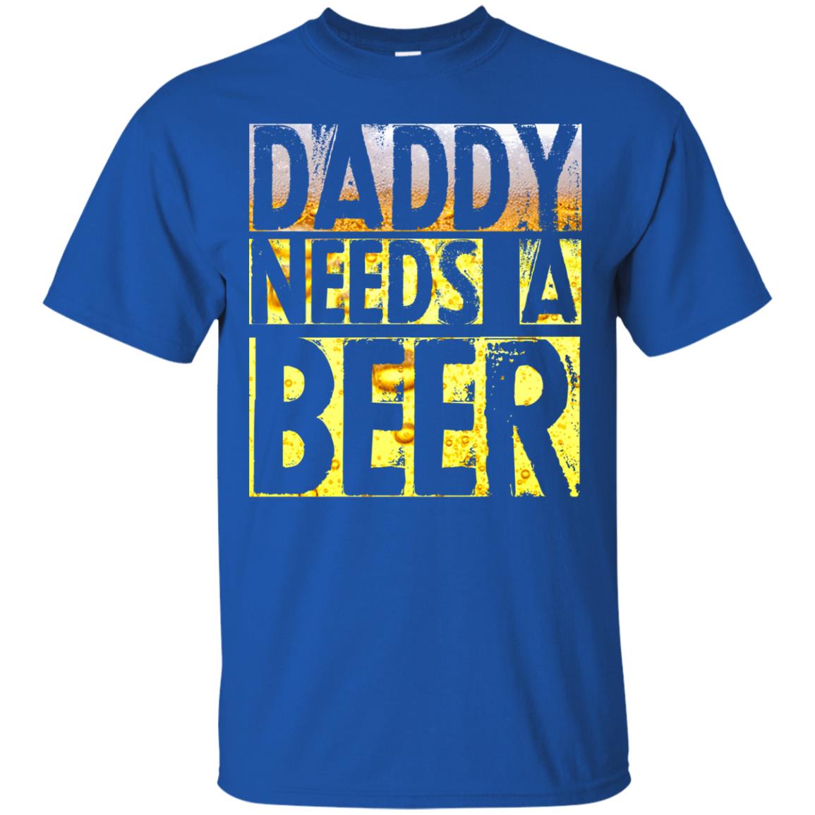 Daddy Needs A Beer Shirt For Dad Loves Beer Royal