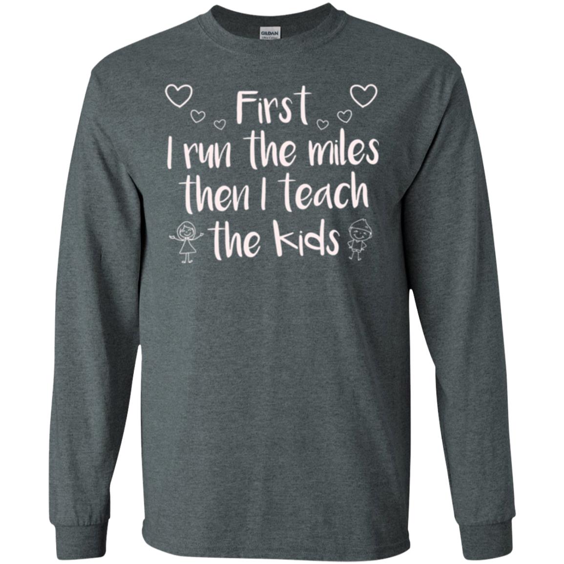 Teacher T-shirt First I Run The Miles Then I Teach The Kids Dark Heather