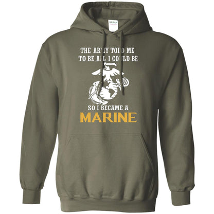 The Army Told Me To Be All I Could Be So I Became A Marine Military Green