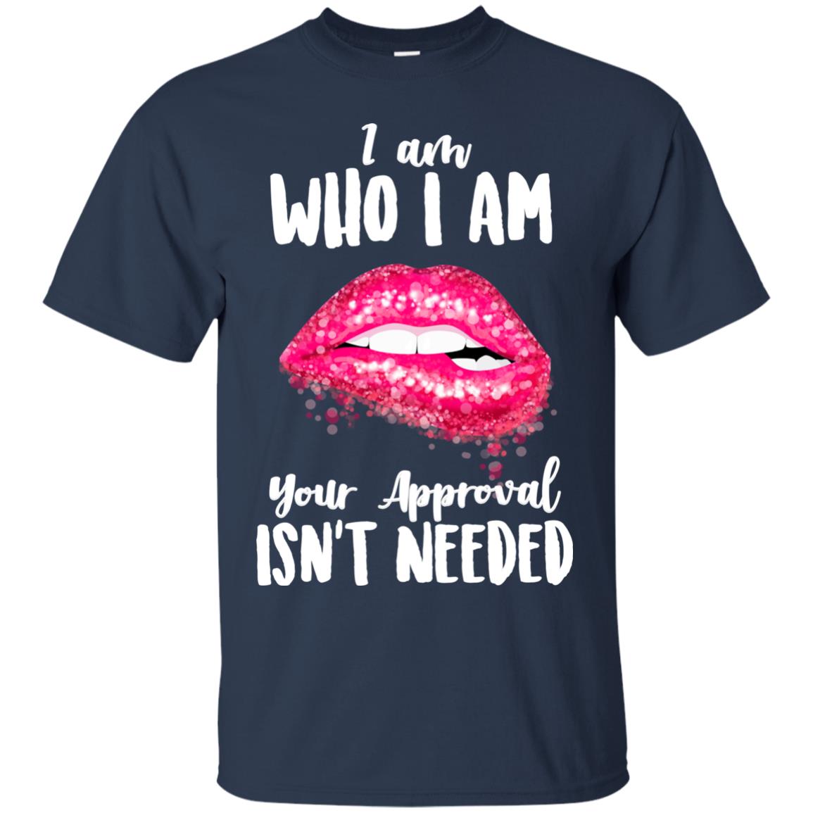 I Am Who I Am Your Approval Isn_t Needed Pink Lip Shirt Navy