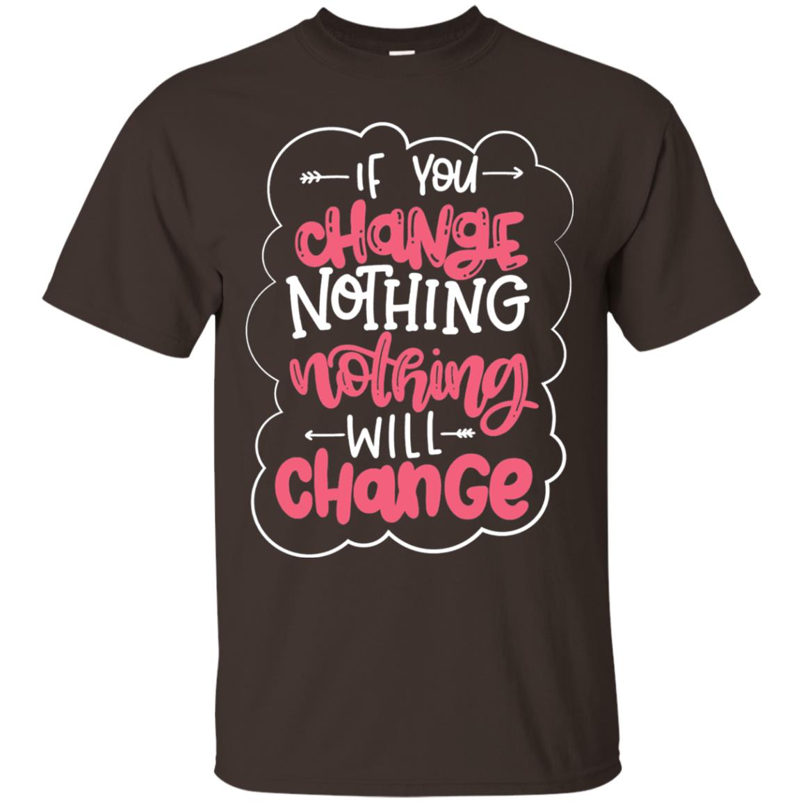 If You Change Nothing Will Change T-shirt Dark Chocolate