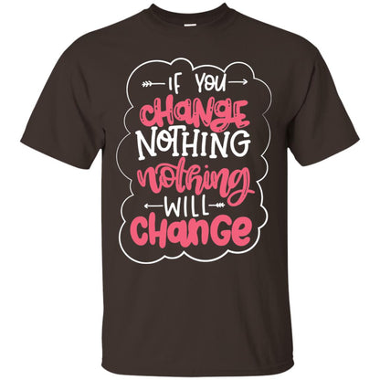If You Change Nothing Will Change T-shirt Dark Chocolate