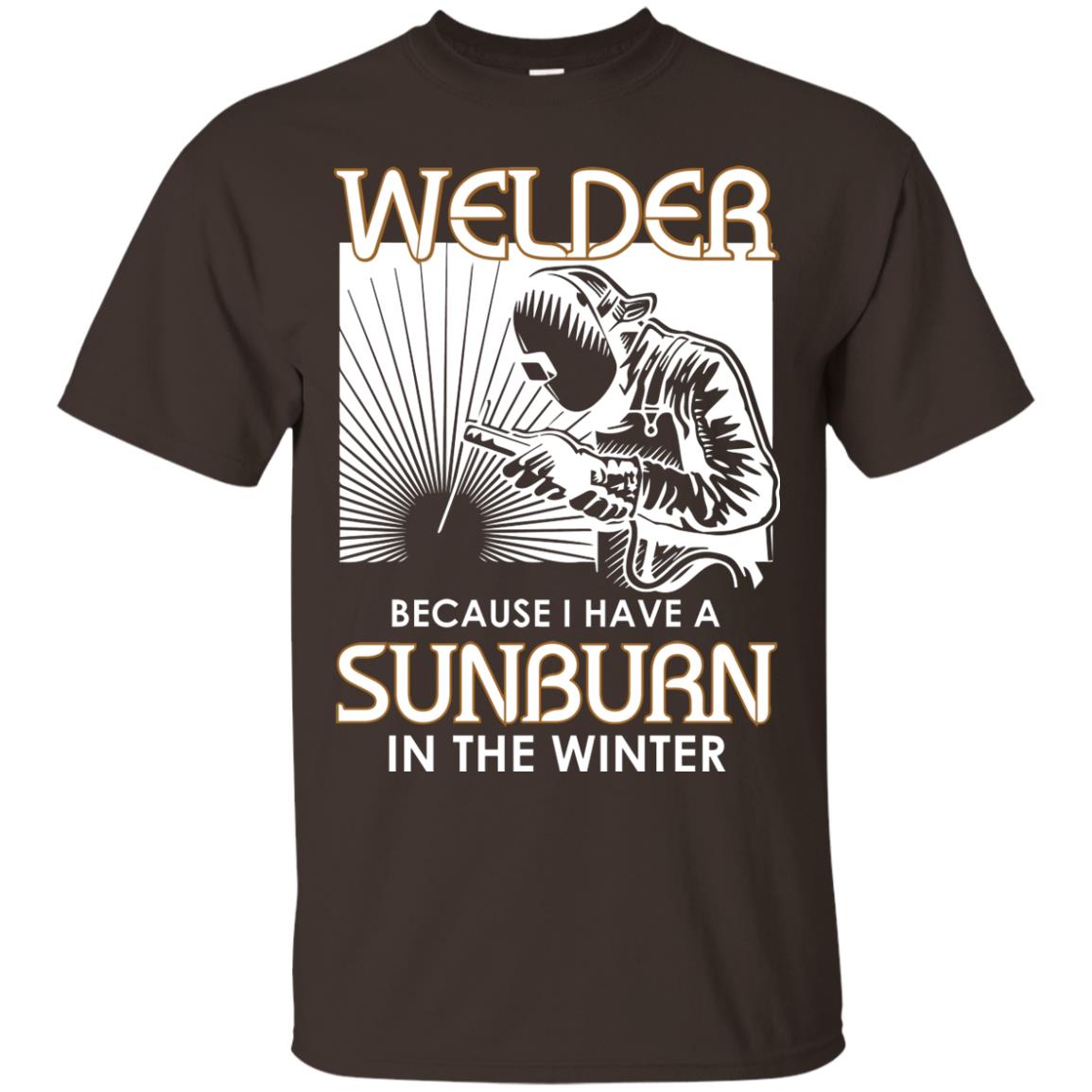 Welder Because I Have A Sunburn In The Winter Shirt Dark Chocolate