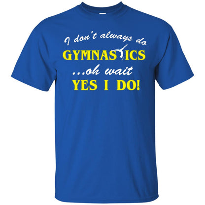 I Don_t Always Do Gymnastics Oh Wait Yes I Do Gymnasts Lover T-shirt Royal